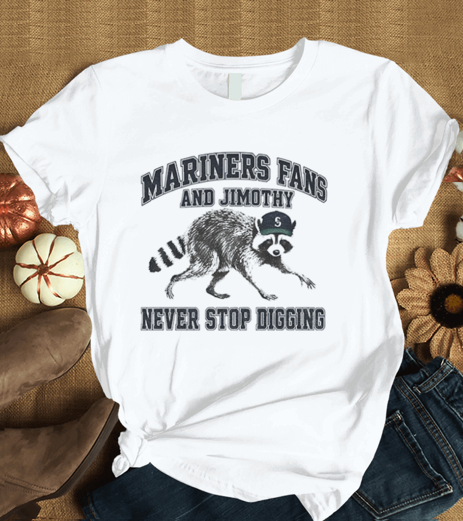 Mariners Fan And Jimothy Never Stop Digging T-Shirt