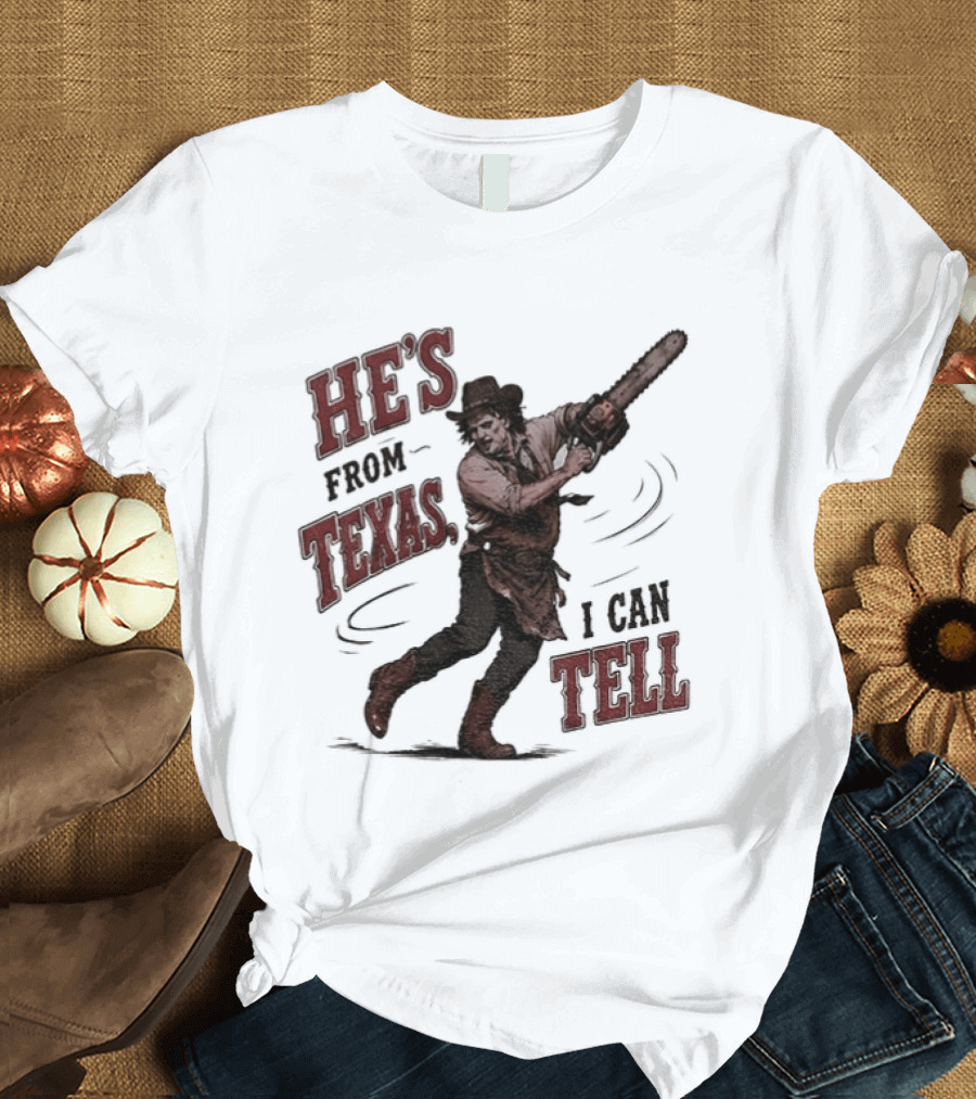 He's From Texas I Can Tell Horror Movie Leatherface T-Shirt