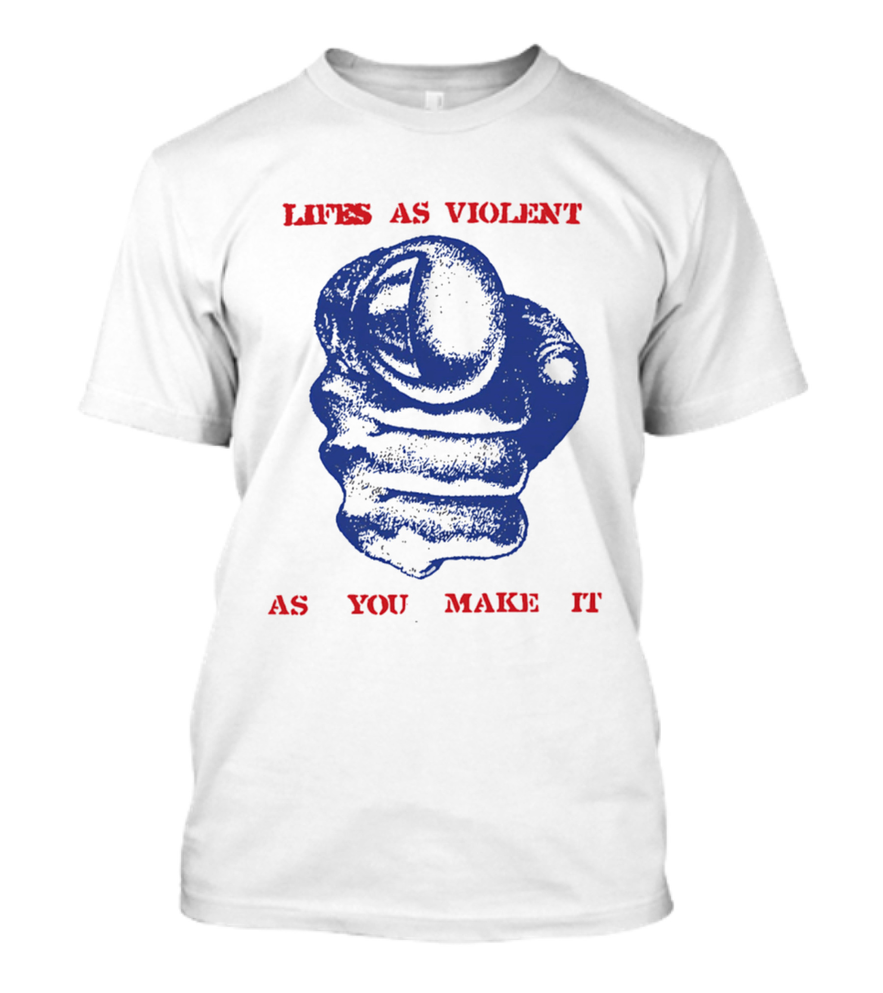 Lifes As Violent As You Make It Fist T-Shirt