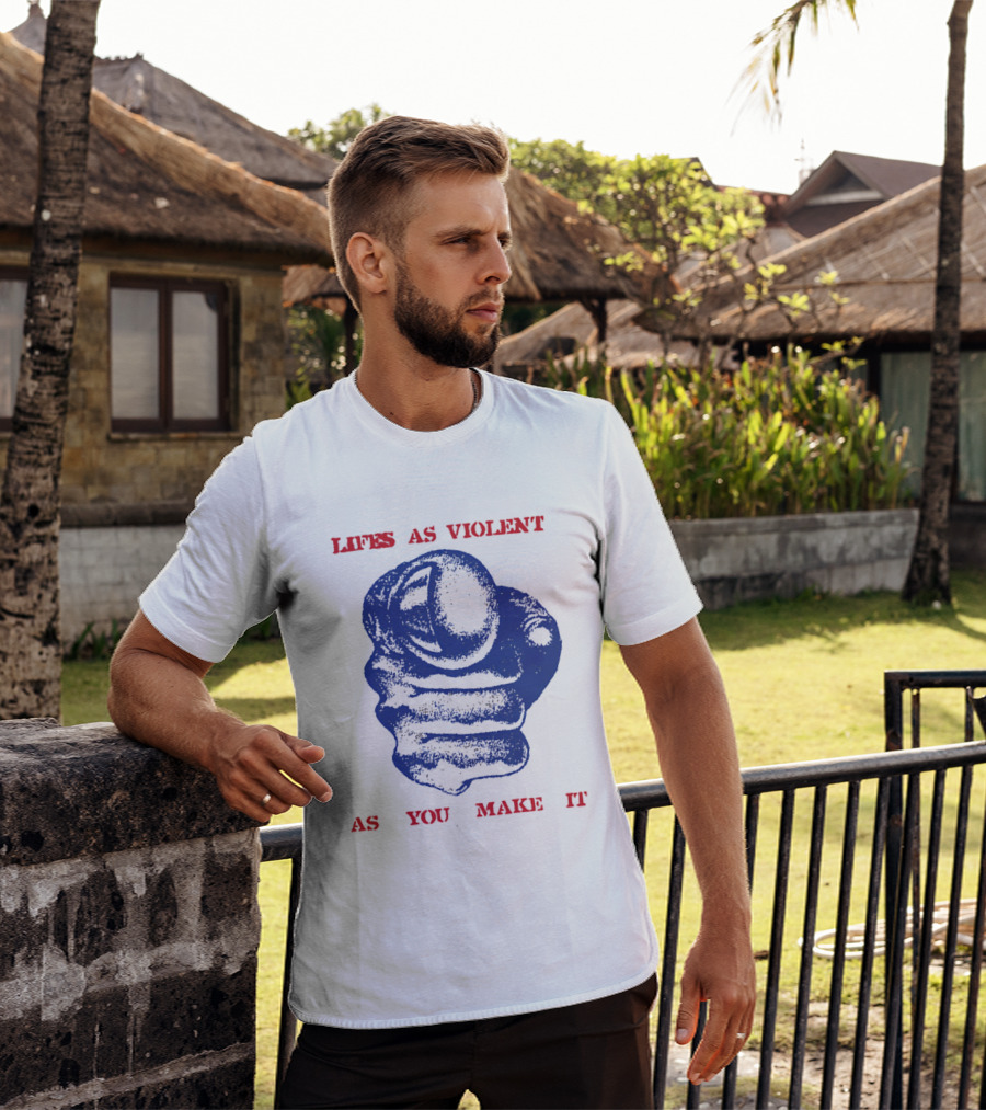 Lifes As Violent As You Make It Fist T-Shirt