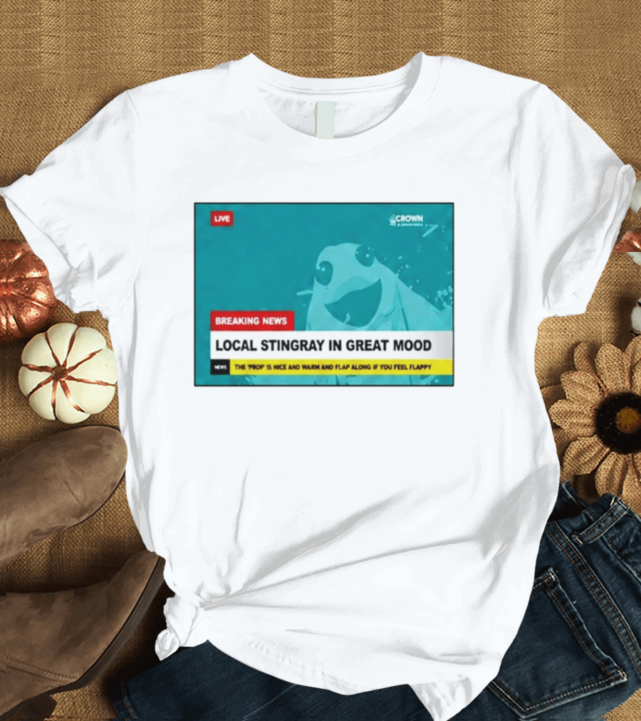 Crown & Anchor Breaking News Local Stingray In Great Mood Flap Along If You Feel Flappy T-Shirt