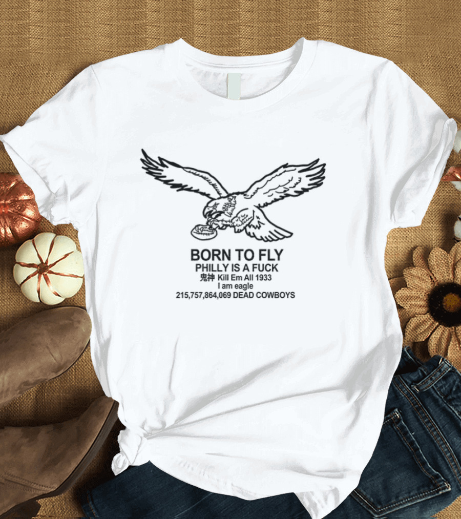 Philadelphia Eagles Born To Fly Philly Is A F*** Kill Em All Dead Cowboys 1933 T-Shirt