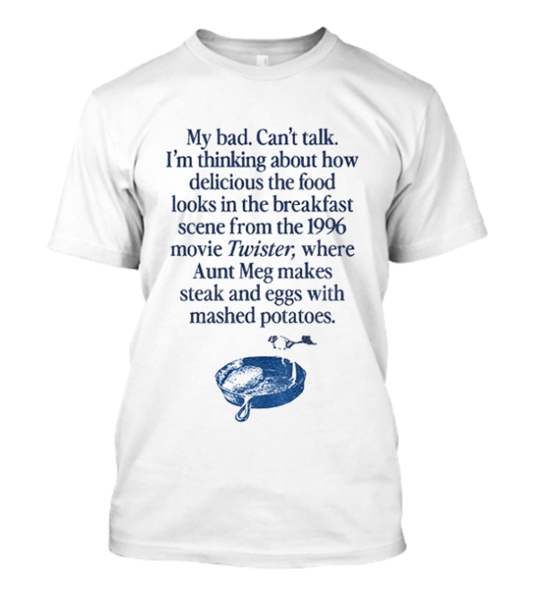 My Bad Can't Talk Thinking About 1996 Movie Twister Aunt Meg Steak Eggs Mashed Potatoes Scene T-Shirt