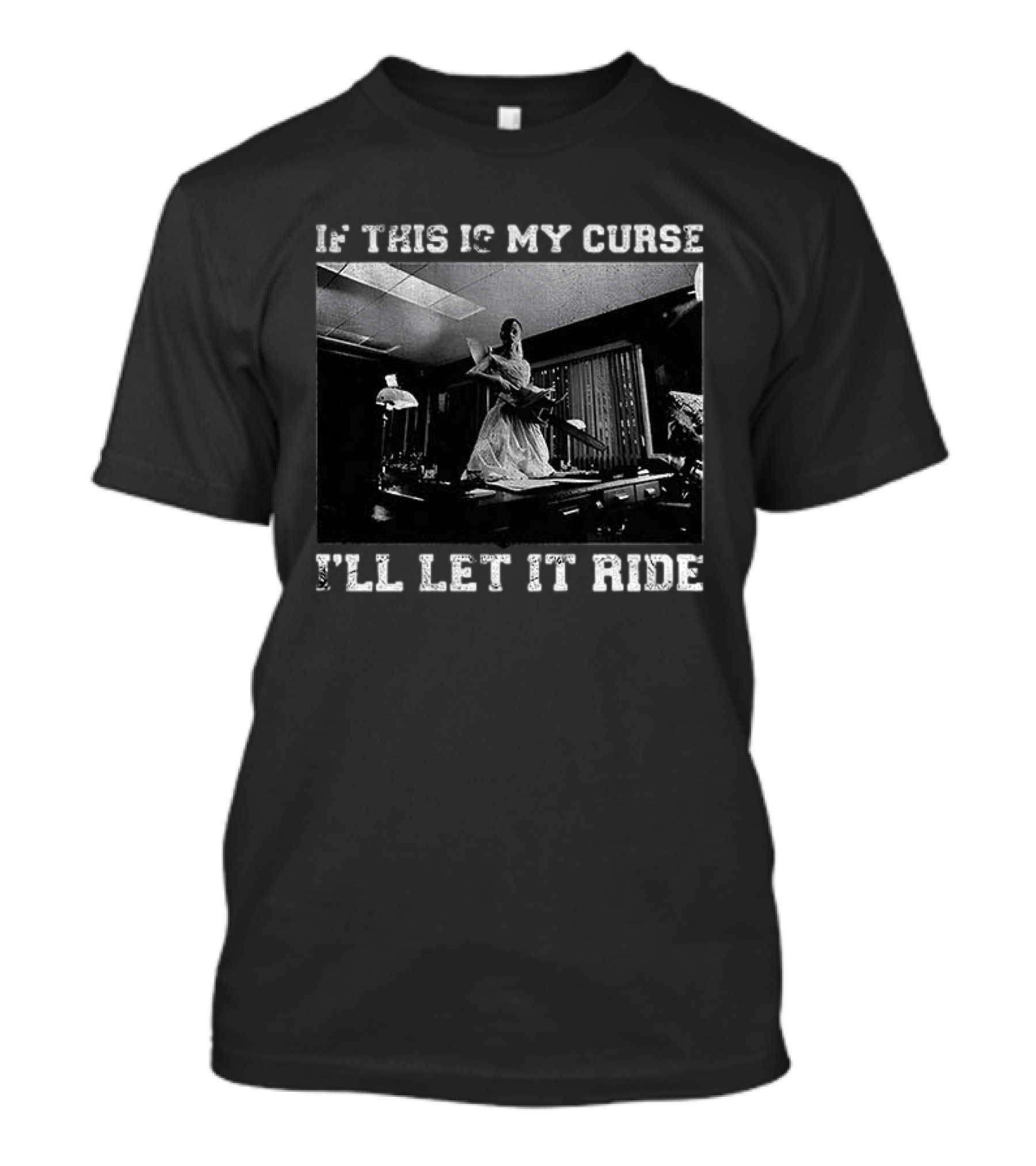 If This Is My Curse I'll Let It Ride Chainsaw Scene T-Shirt