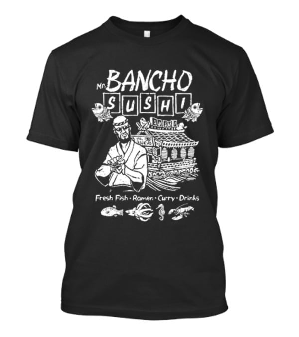 Bancho Sushi Fresh Fish Ramen Curry Drinks Authentic Japanese Cuisine T-Shirt