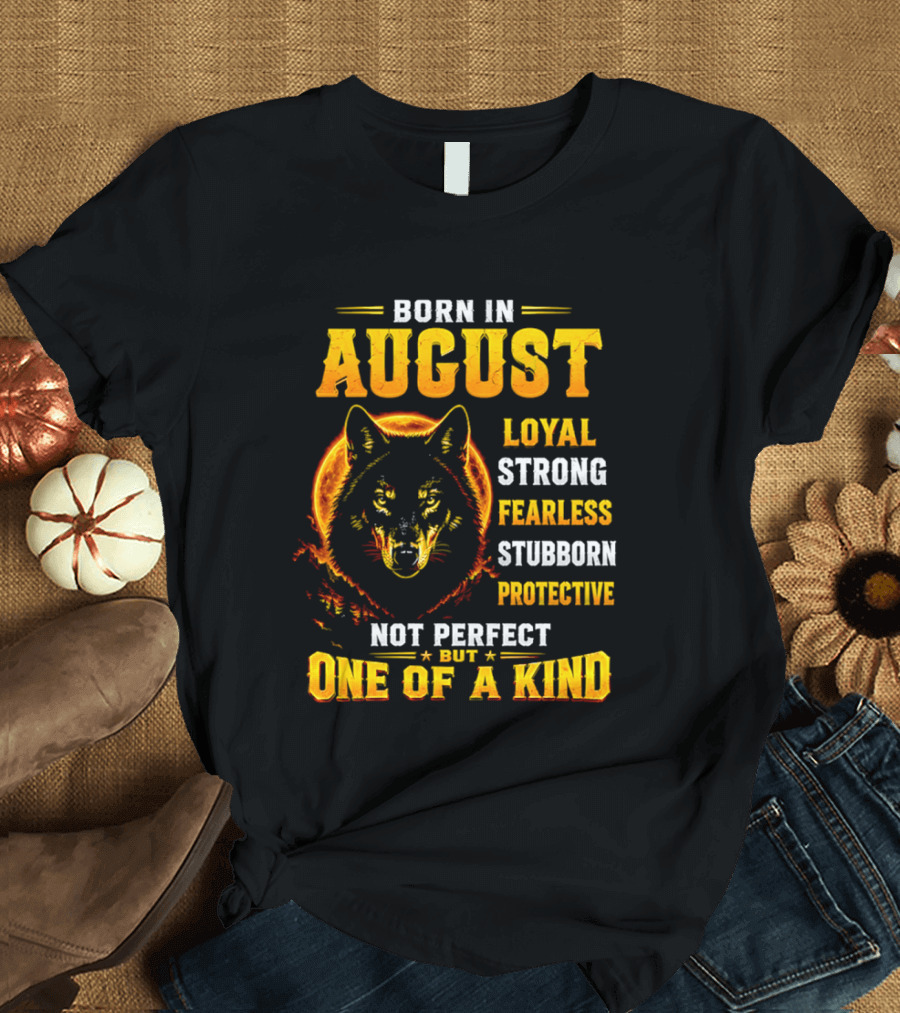 Born In August Loyal Strong Fearless Stubborn Protective Not Perfect But One Of A Kind Wolf T-Shirt