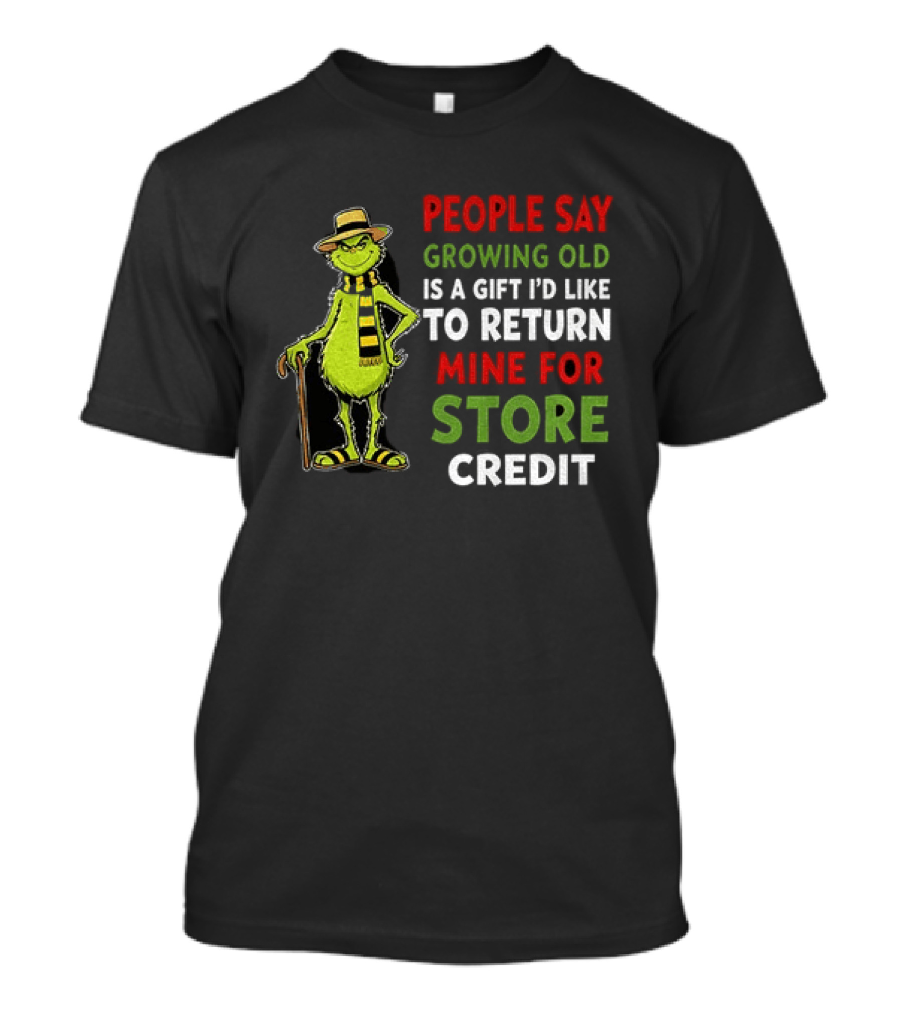 Grinch People Say Growing Old Is A Gift I'd Like To Return Mine For Store Credit T-Shirt