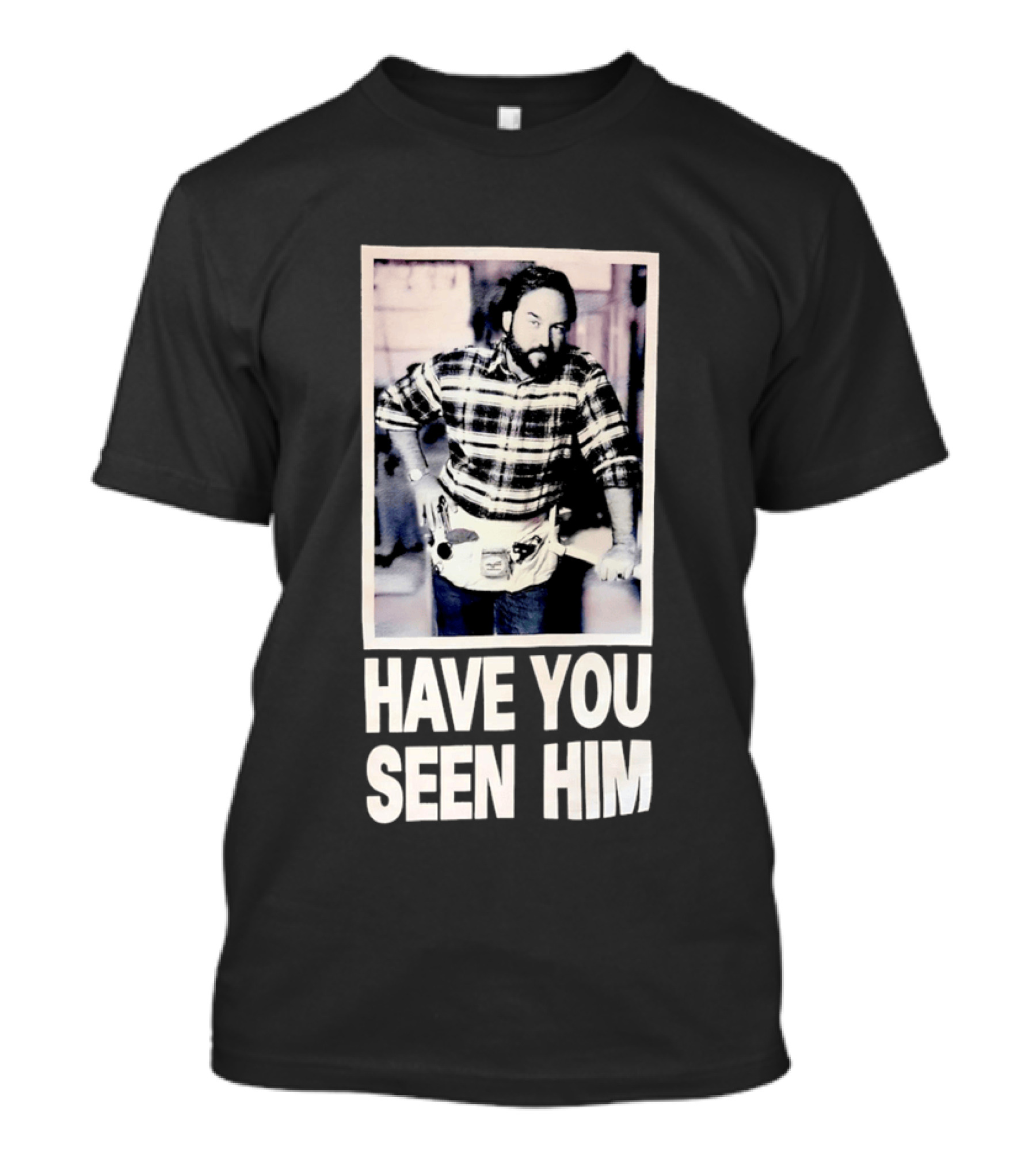 Have You Seen Him Al Boron Home Improvement Tool Time T-Shirt