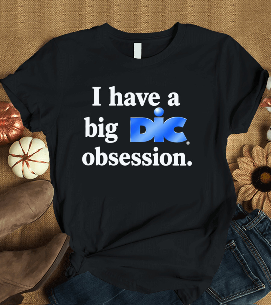 I Have A Big Dic Obsession T-Shirt