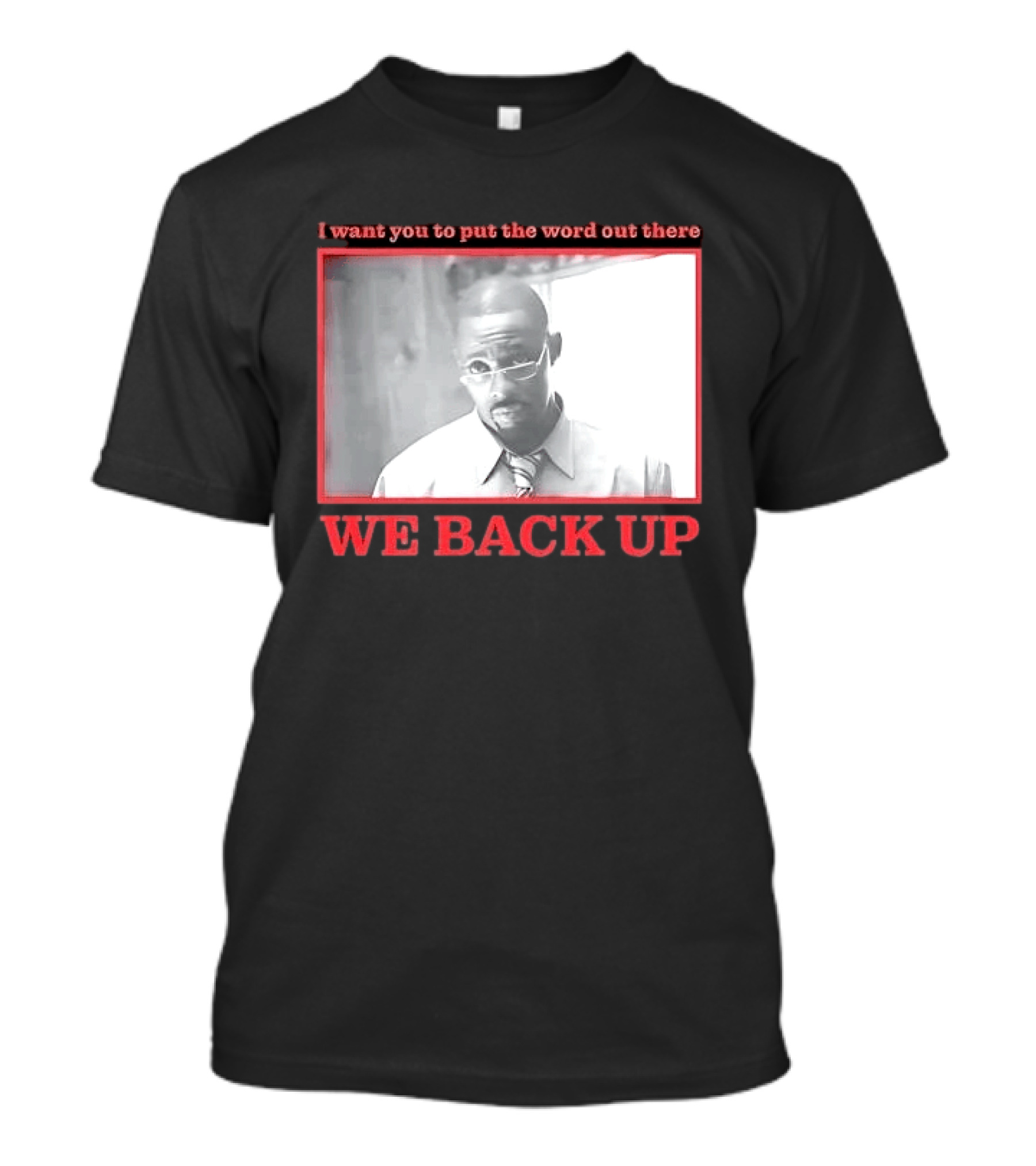 I Want You To Put The Word Out There We Back Up T-Shirt