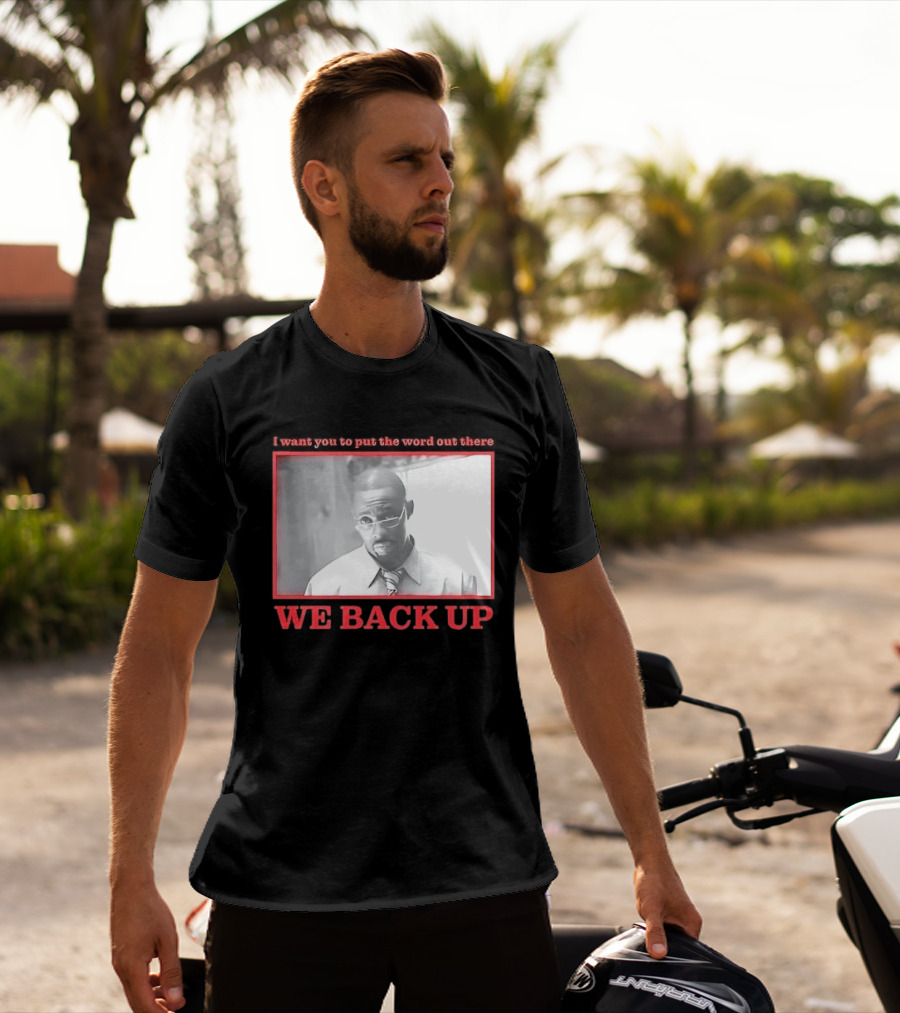 I Want You To Put The Word Out There We Back Up T-Shirt
