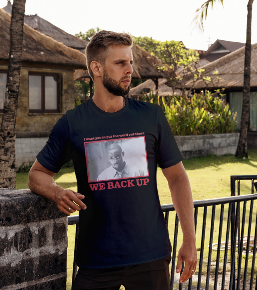 I Want You To Put The Word Out There We Back Up T-Shirt