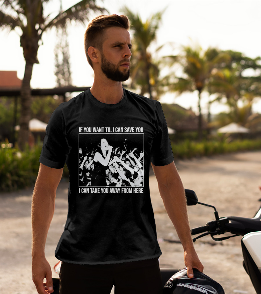 If You Want To I Can Save You I Can Take You Away From Here Crowd Scene T-Shirt