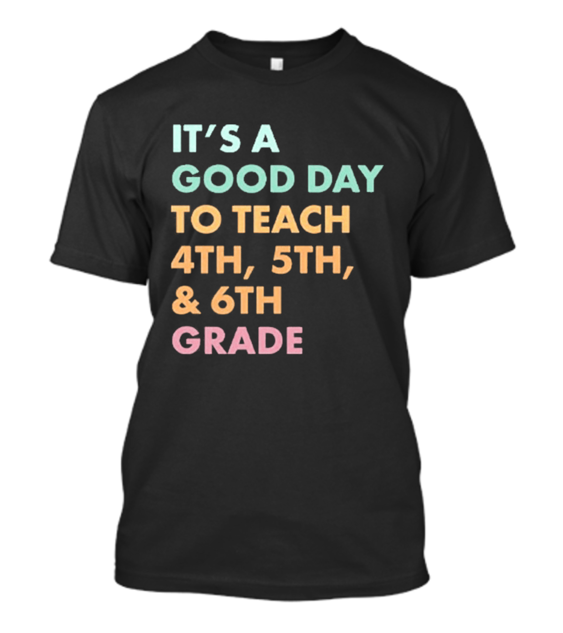It's A Good Day To Teach 4th 5th And 6th Grade Classroom Motivation T-Shirt