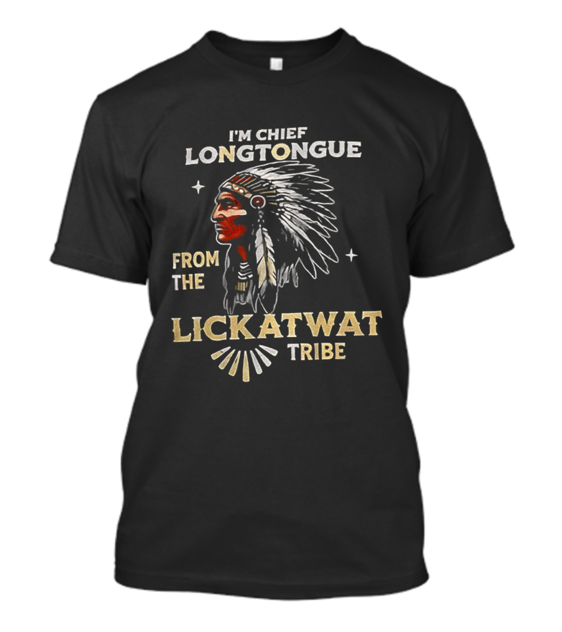 I'm Chief Longtongue From The Lickatwat Tribe Native American Chief Humor T-Shirt