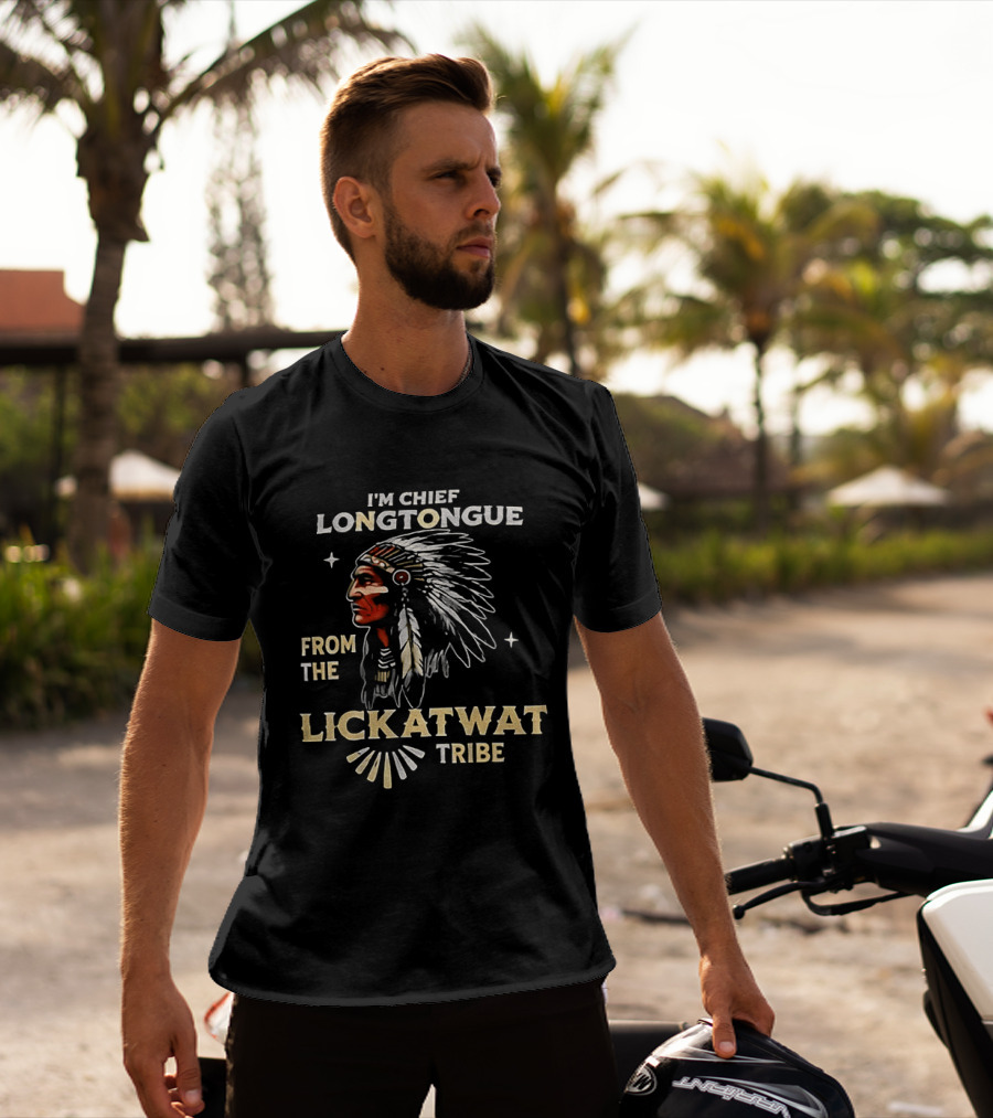 I'm Chief Longtongue From The Lickatwat Tribe Native American Chief Humor T-Shirt