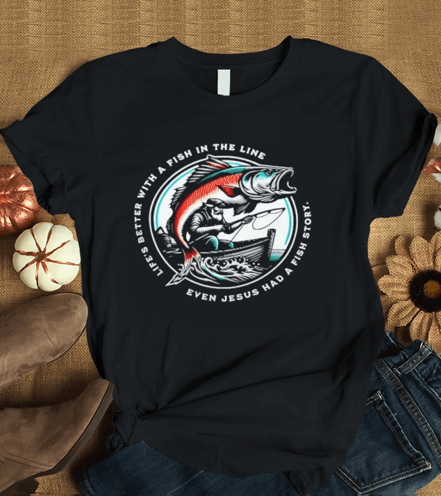 Life's Better With A Fish In The Line Bearded Fisherman Boat Even Jesus Had Story T-Shirt