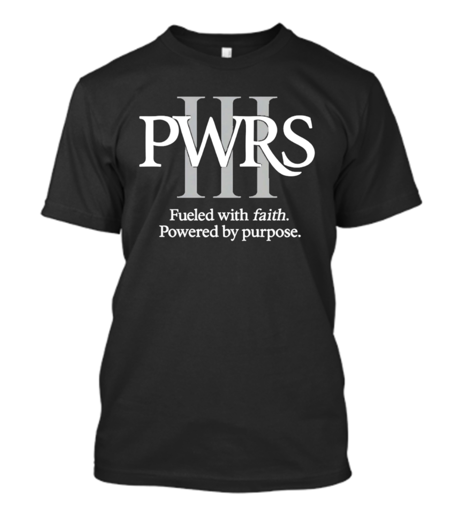 PWRS III Fueled With Faith Powered By Purpose T-Shirt