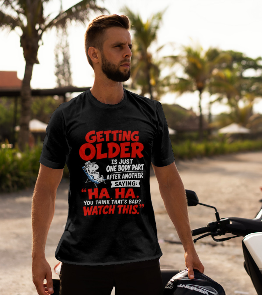 Snoopy Getting Older Is Just One Body Part After Another Ha Ha You Think That's Bad This T-Shirt