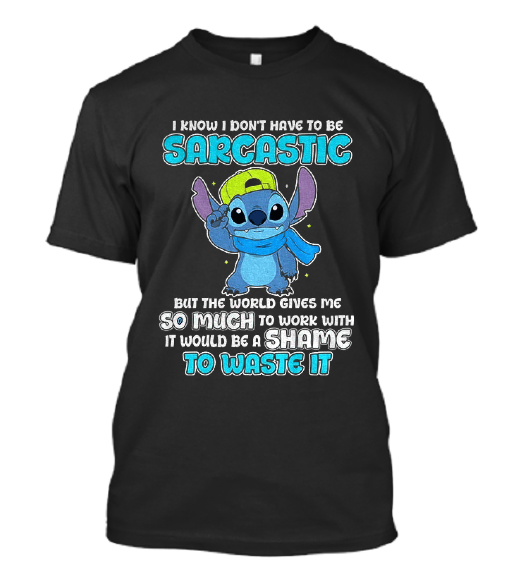I Know I Don't Have To Be Sarcastic Stitch Disney But The World Gives Me So Much To Work With It Would Be A Shame To Waste It T-Shirt