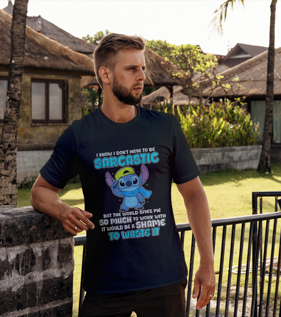 I Know I Don't Have To Be Sarcastic Stitch Disney But The World Gives Me So Much To Work With It Would Be A Shame To Waste It T-Shirt