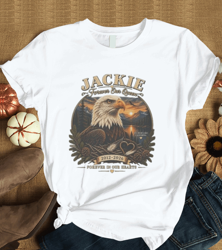 Jackie Forever Our Queen Eagle Big Bear Lake California 2012 2026 Forever In Our Hearts T-Shirt