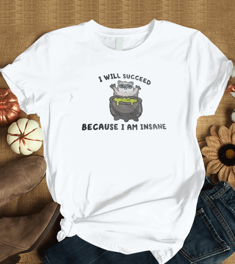 I Will Succeed Because I Am Insane Cat Potion Boiling Kitten T-Shirt
