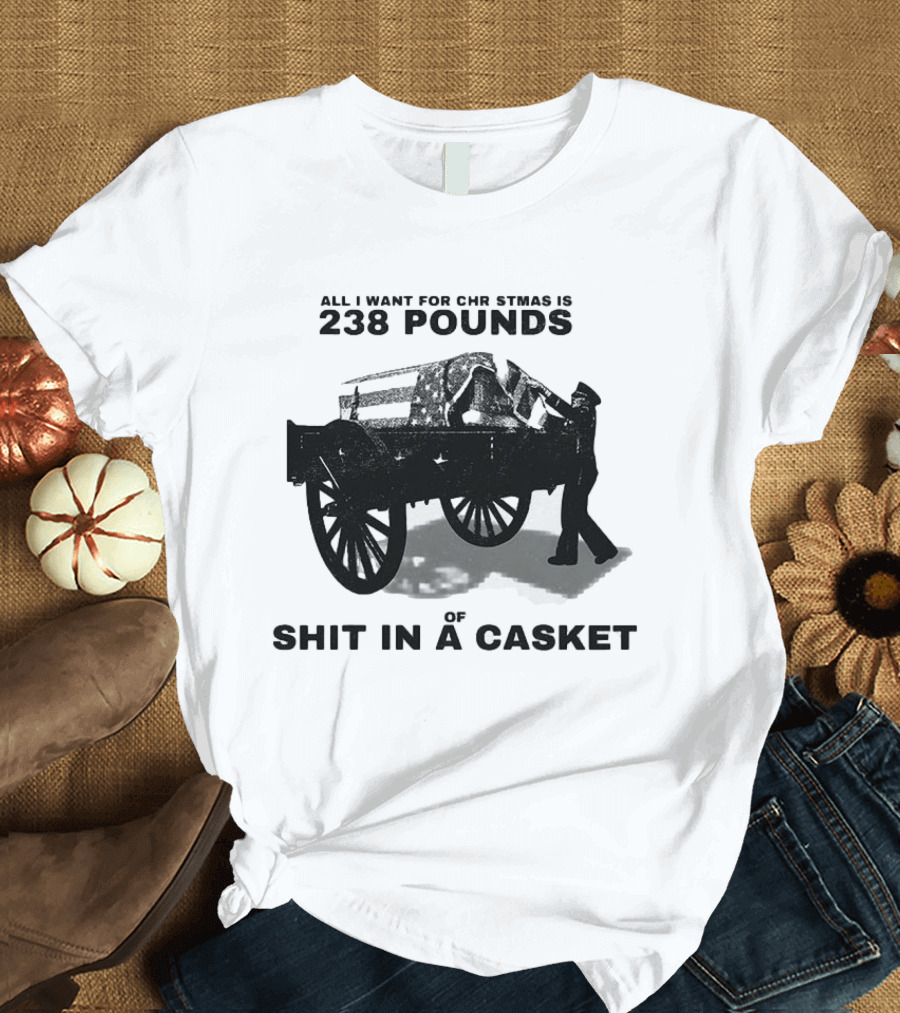 Military Wagon All I Want For Christmas Is 238 Pounds Of Shit In A Casket T-Shirt