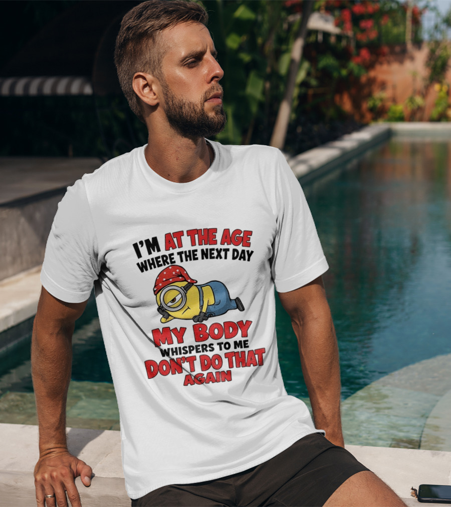 Minion I'm At The Age Where The Next Day My Body Whispers Don't Do That Again T-Shirt
