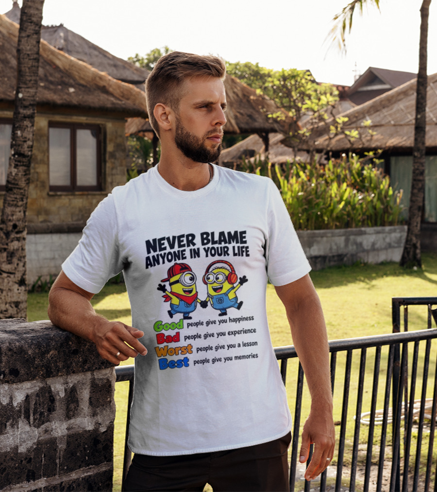 Never Blame Anyone In Your Life Good Bad Worst Best Minion Happiness Experience Lesson Memories T-Shirt