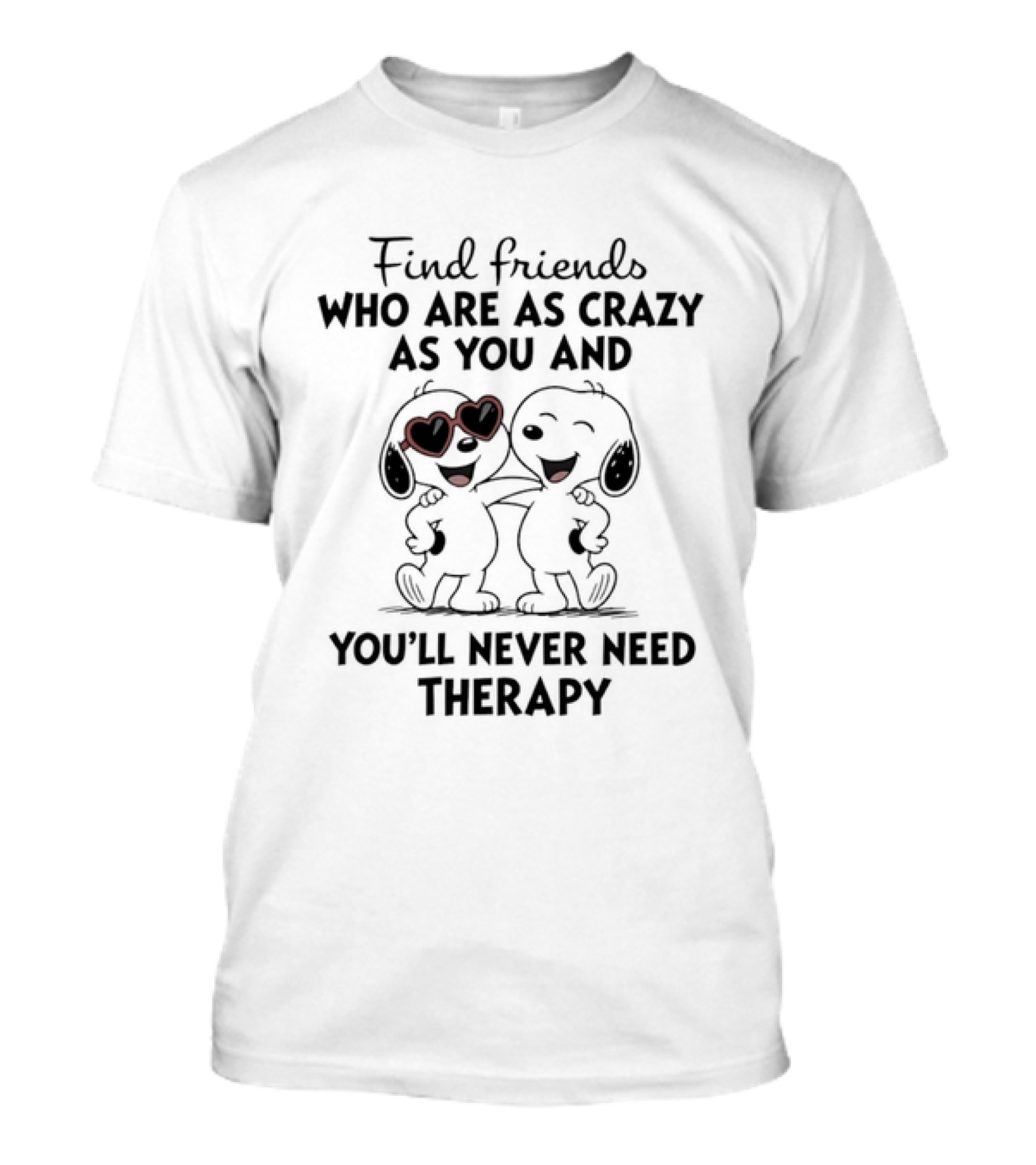Find Friends Who Are As Crazy As You And You'll Never Need Therapy Snoopy Dogs T-Shirt