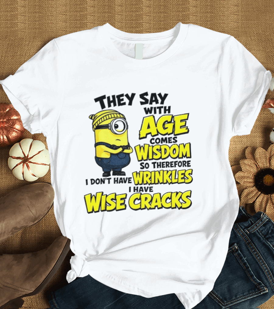 Minion They Say With Age Comes Wisdom I Don't Have Wrinkles I Have Wise Cracks T-Shirt