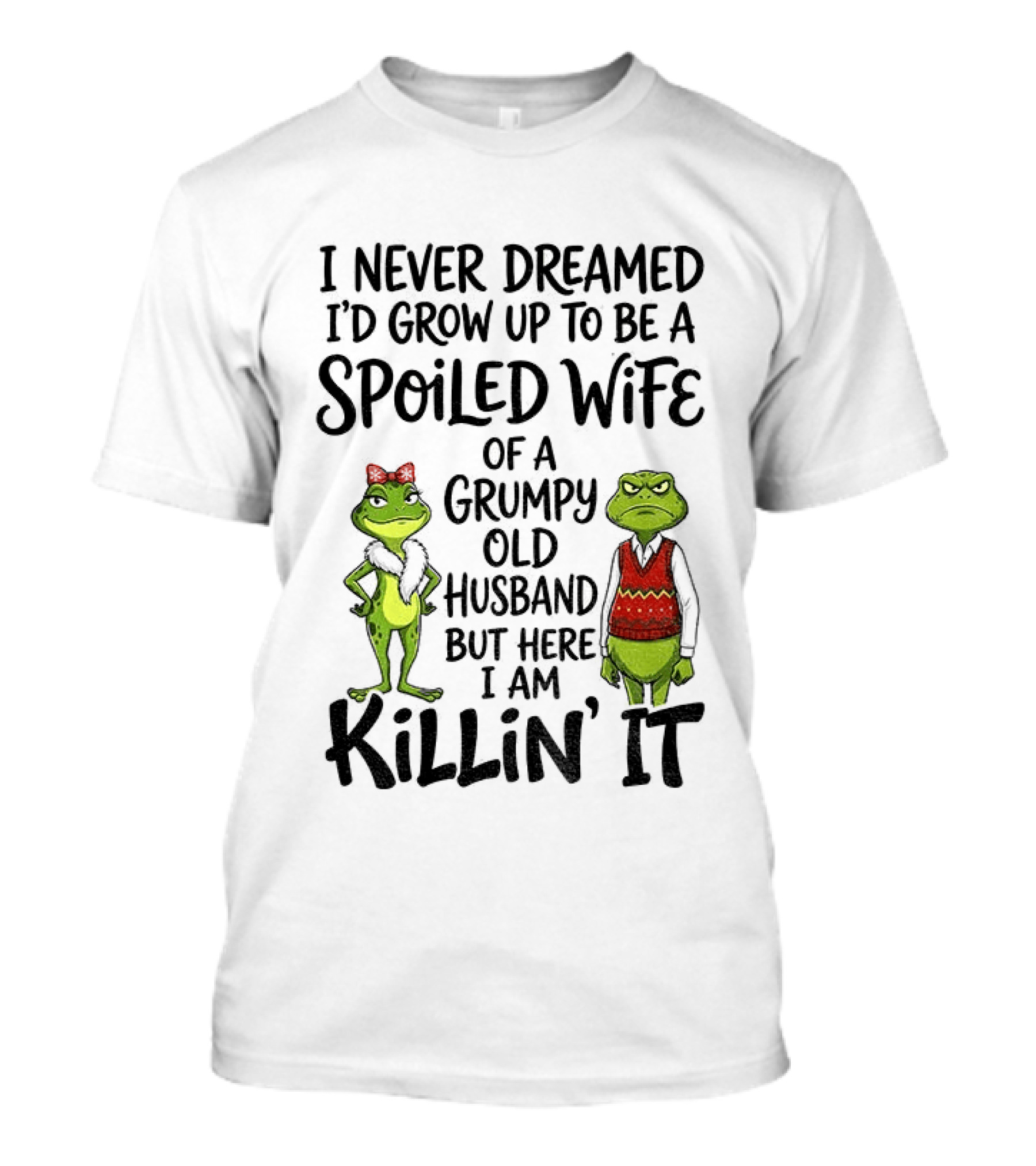 I Never Dreamed I'd Grow Up To Be A Spoiled Wife Of A Grumpy Old Husband Frog Couple Killin' It T-Shirt