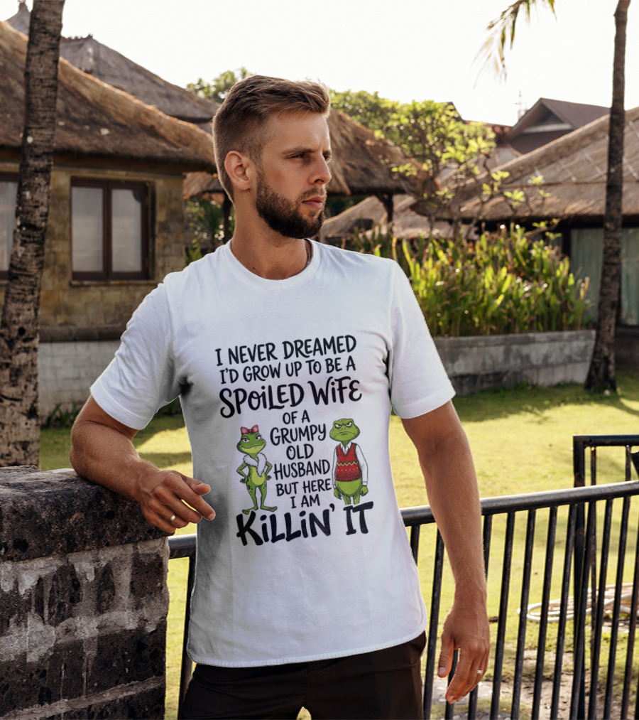 I Never Dreamed I'd Grow Up To Be A Spoiled Wife Of A Grumpy Old Husband Frog Couple Killin' It T-Shirt