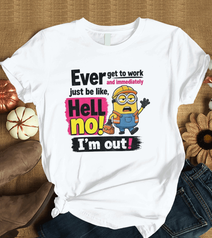 Ever Get To Work Hell No I'm Out T-Shirt