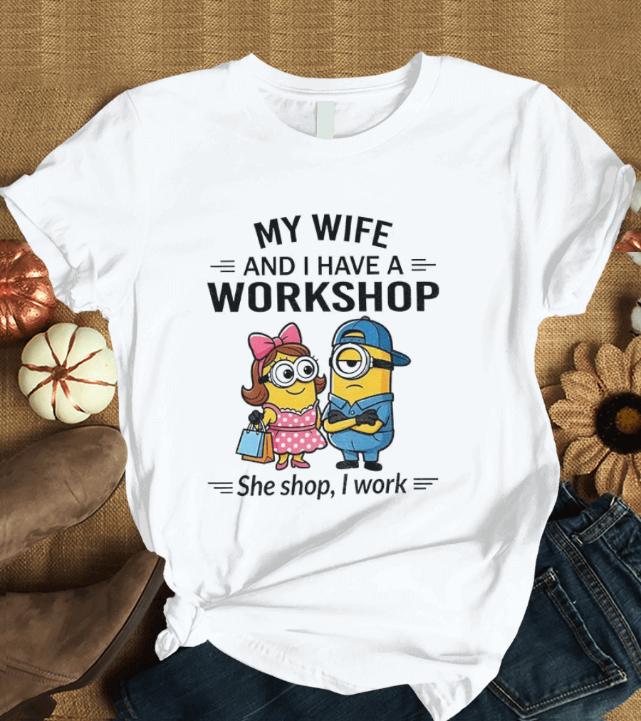 Minions Couple My Wife And I Have A Workshop She Shop I Work T-Shirt