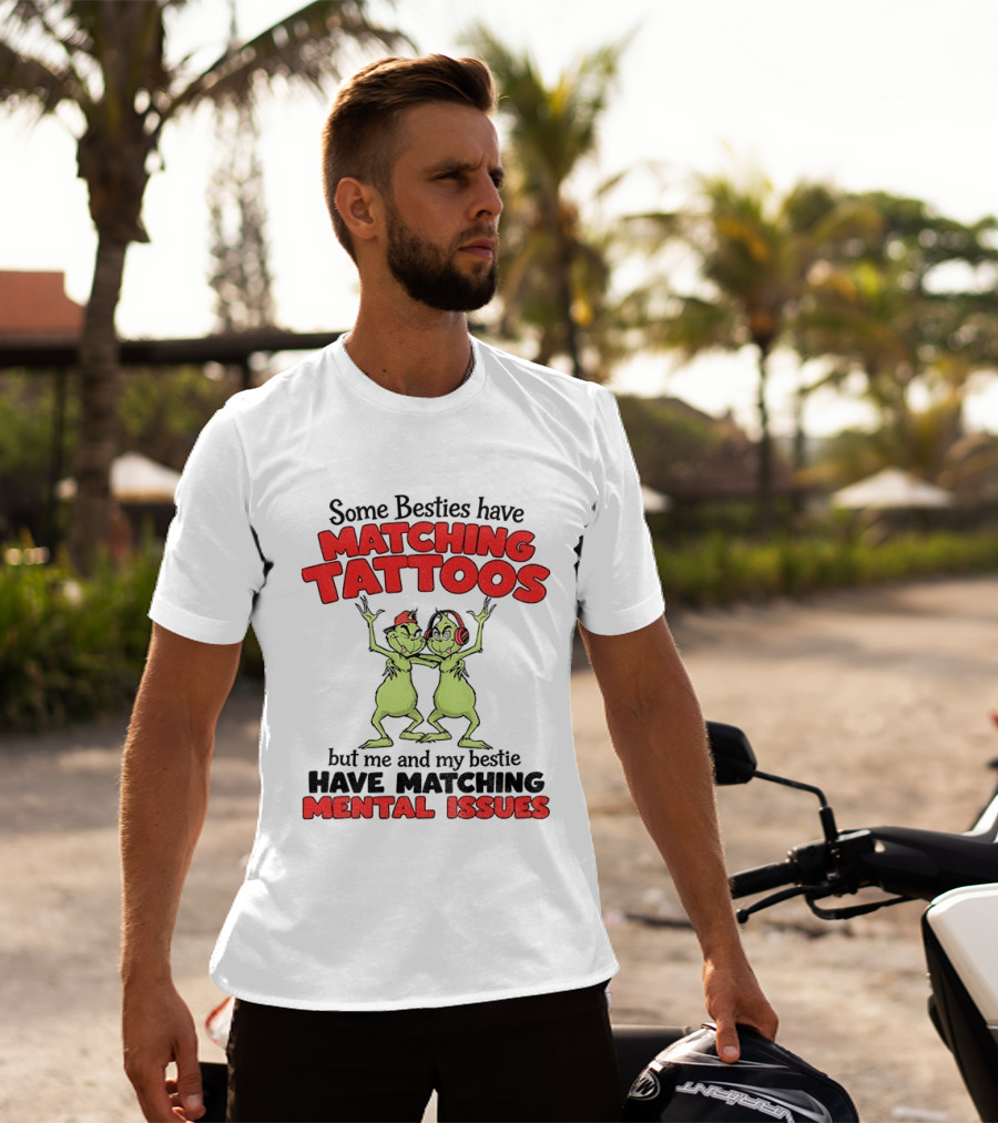 Some Besties Have Matching Tattoos But Me And My Bestie Have Matching Mental Issues T-Shirt