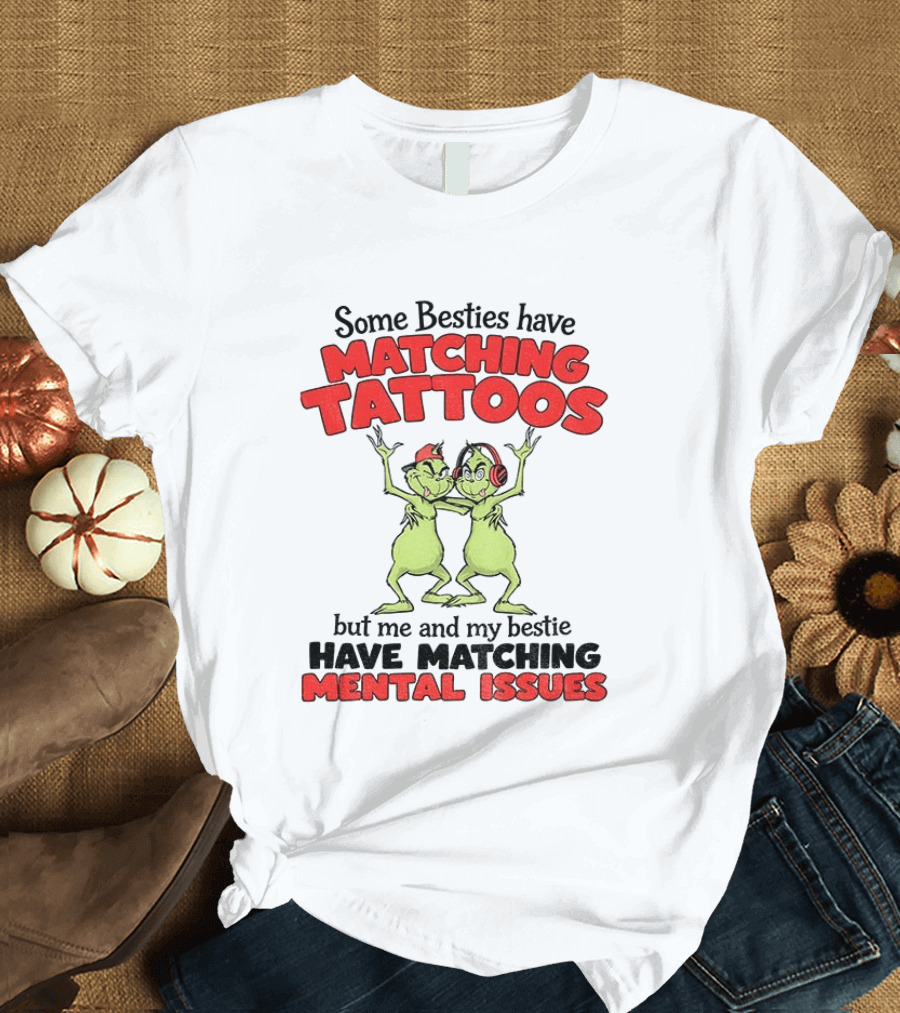 Some Besties Have Matching Tattoos But Me And My Bestie Have Matching Mental Issues T-Shirt