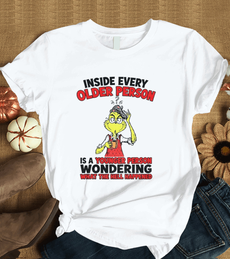 Dr. Seuss Grinch Inside Every Older Person Younger Wondering What Happened T-Shirt