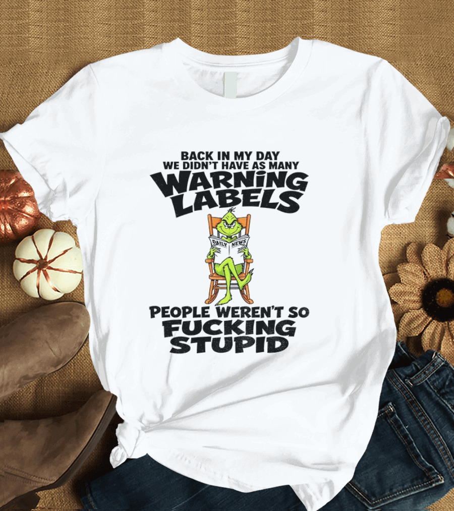 Back In My Day Grinch We Didn't Have As Many Warning Labels People Weren't So Stupid T-Shirt
