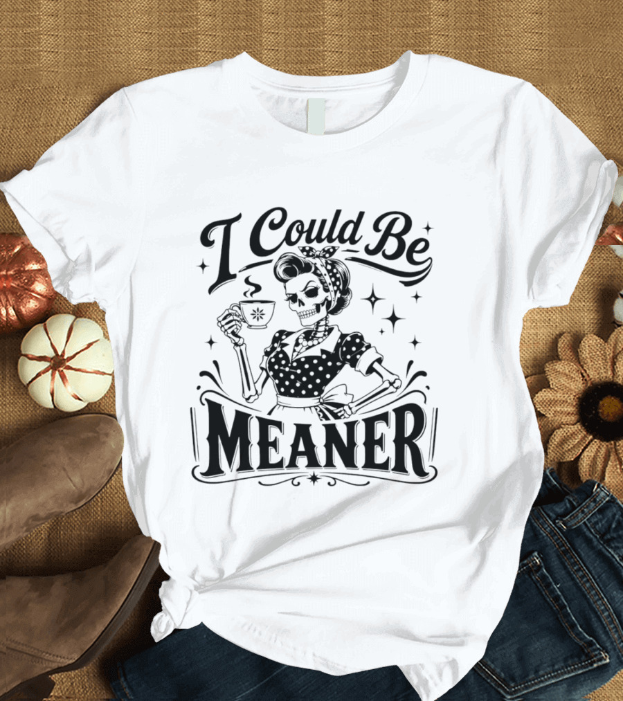 I Could Be Meaner Skeleton Drinking Coffee T-Shirt