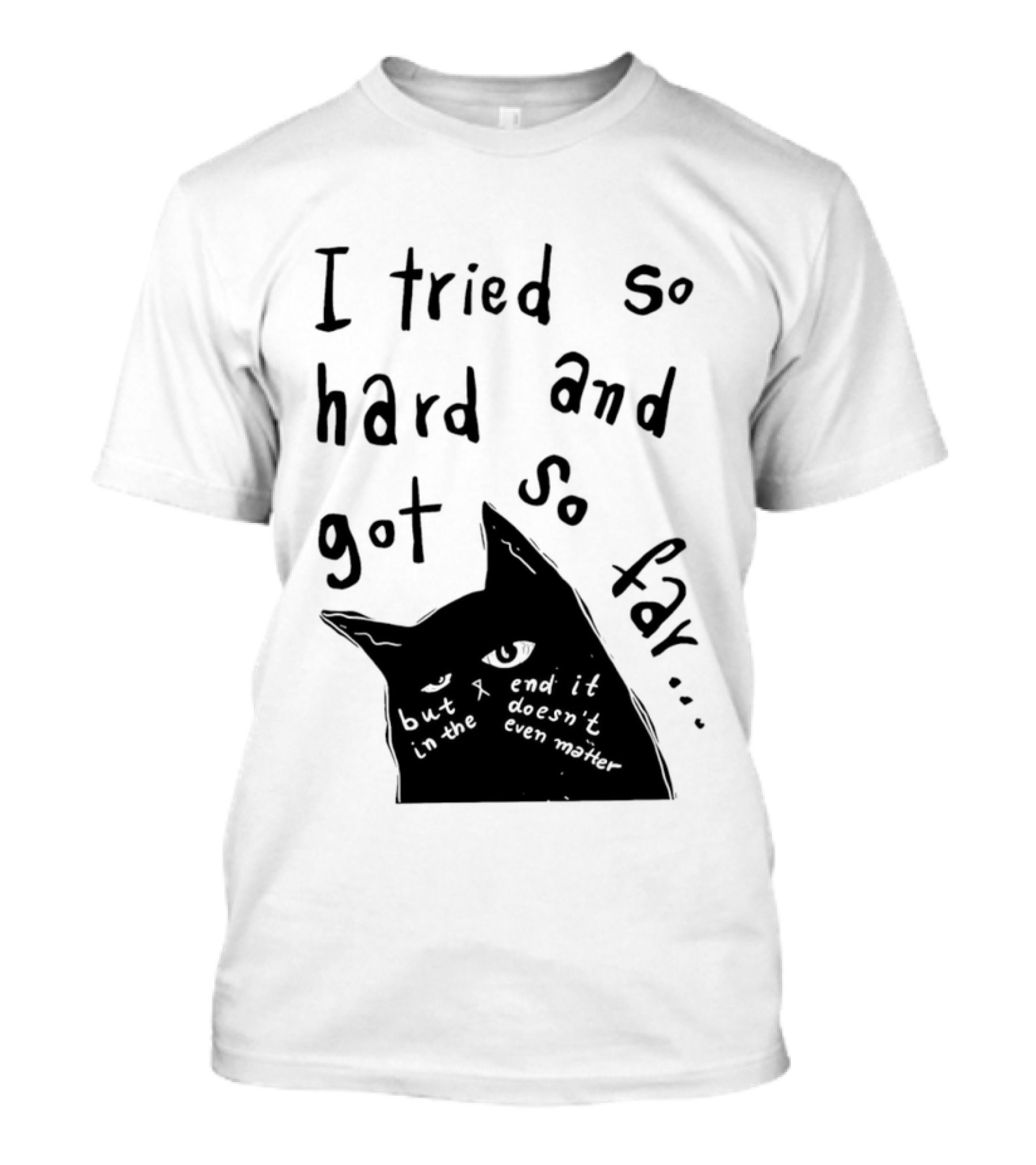 I Tried So Hard And Got So Far But In The End It Doesn't Even Matter Cat T-Shirt
