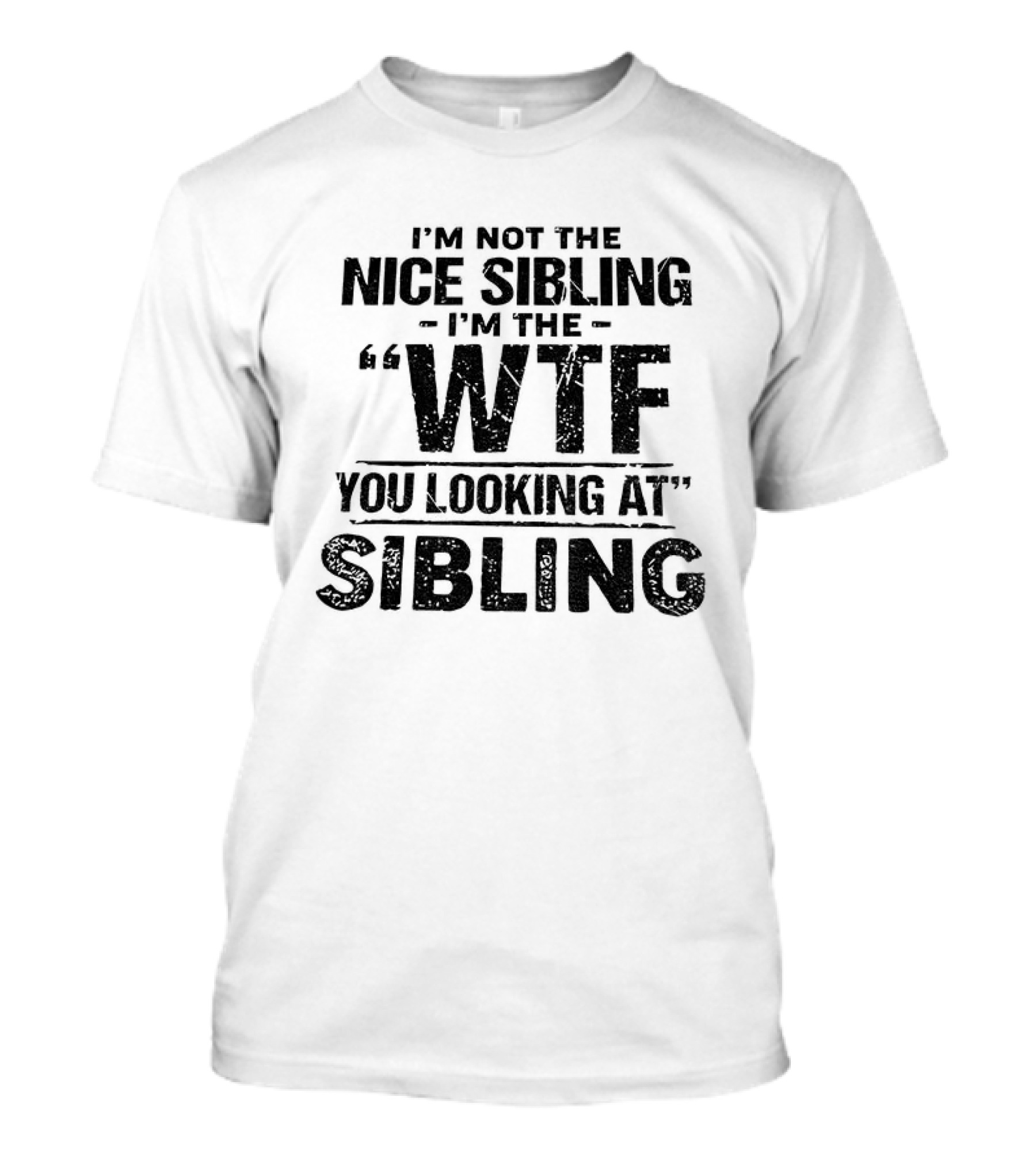 I'm Not The Nice Sibling I'm The Wtf You Looking At Sibling T-Shirt