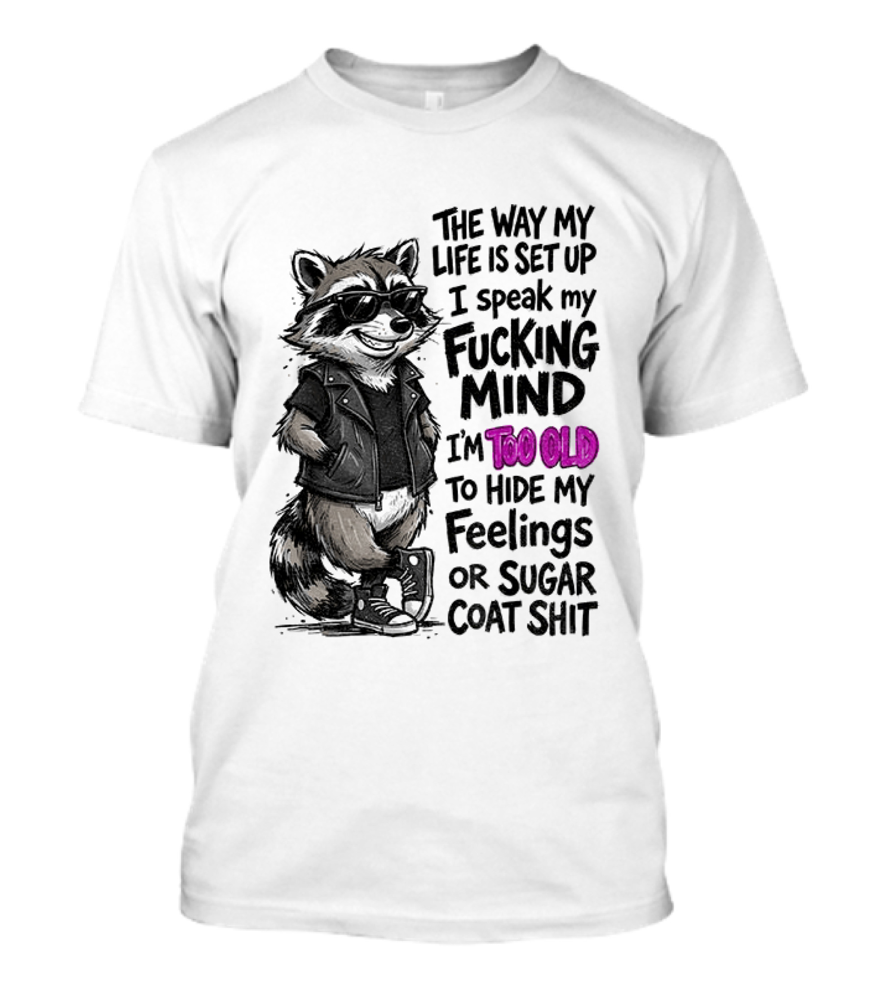 Raccoon The Way My Life Is Set Up I Speak My Fucking Mind I'm Too Old To Hide My Feelings Or Sugar Coat Shit T-Shirt