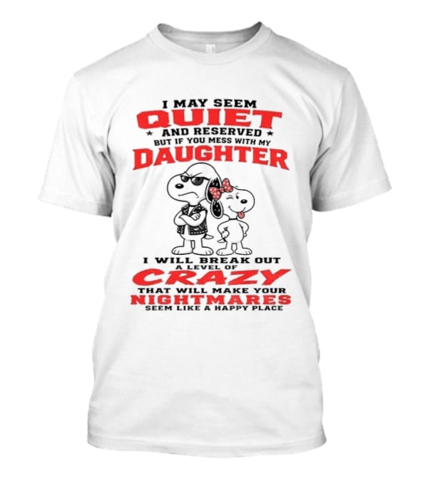 Snoopy And Belle I May Seem Quiet And Reserved Daughter Crazy Nightmare T-Shirt