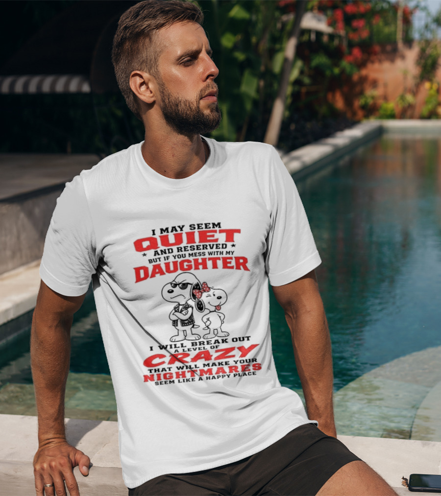 Snoopy And Belle I May Seem Quiet And Reserved Daughter Crazy Nightmare T-Shirt