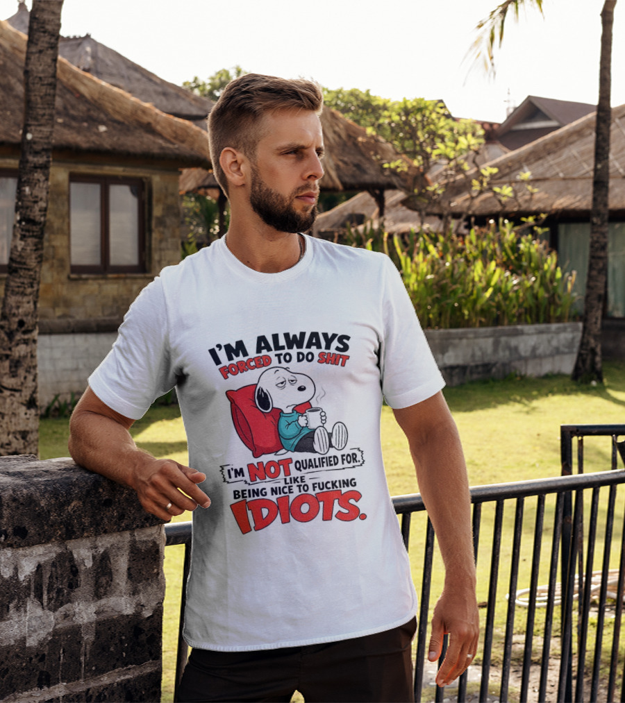 Snoopy Cartoon I'm Always Forced To Do Shit I'm Not Qualified For Being Nice To Idiots T-Shirt