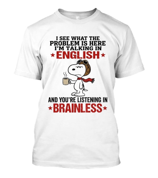 Snoopy Coffee Pilot I See What The Problem Is Here Talking In English Listening In Brainless T-Shirt