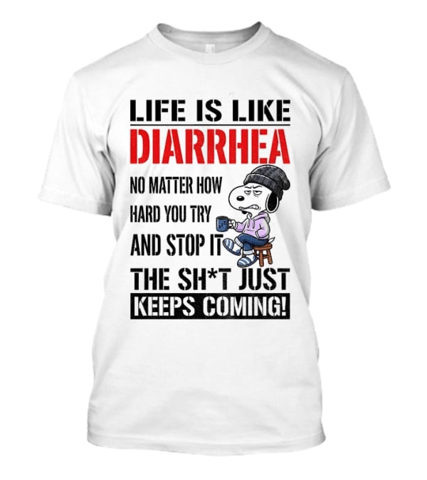 Snoopy Dog Cartoon Life Is Like Diarrhea No Matter How Hard You Try And Stop It The Sh*t Just Keeps Coming T-Shirt