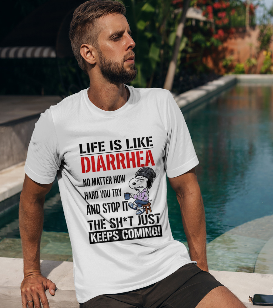 Snoopy Dog Cartoon Life Is Like Diarrhea No Matter How Hard You Try And Stop It The Sh*t Just Keeps Coming T-Shirt